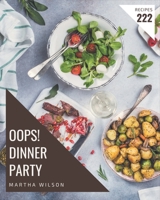 Oops! 222 Dinner Party Recipes: The Best Dinner Party Cookbook on Earth B08GFYF2C1 Book Cover