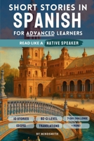 Short Stories in Spanish For Advanced Learners: Advanced Spanish Reader - From Latin America to Spain, Read Like a Native (B2-C1) 1764894820 Book Cover