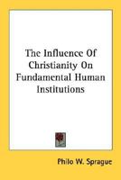 The Influence Of Christianity On Fundamental Human Institutions 1163176540 Book Cover