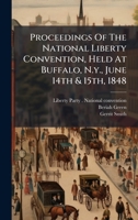 Proceedings Of The National Liberty Convention, Held At Buffalo, N.y., June 14th & 15th, 1848 B0FHWVLHJM Book Cover