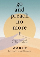 Go and Preach No More: A Legacy Abandoned My Life Reclaimed B0F2Z688BV Book Cover
