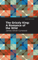 The Grizzly King: A Romance of the Wild 1557041318 Book Cover