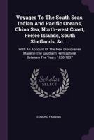 Voyages to the South Seas, Indian and Pacific Oceans, China Sea, North-West Coast, Feejee Islands, South Shetlands, &c. ...: With an Account of the New Discoveries Made in the Southern Hemisphere, Bet 1340820579 Book Cover