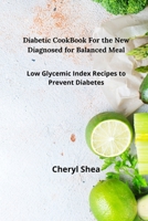 Diabetic CookBook For the New Diagnosed for balanced meal: Low glycemic index recipes to prevent diabetes 1914435494 Book Cover