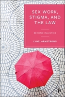 Sex Work, Stigma, and the Law: Beyond Injustice 1529223563 Book Cover