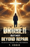 BROKEN...BUT NOT BEYOND REPAIR: 90 Days of Healing, Hope, and Renewal B0F2713NCQ Book Cover