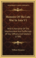 Memoirs Of The Late War In Asia V1: With A Narrative Of The Imprisonment And Sufferings Of Our Officers And Soldiers 1166334228 Book Cover