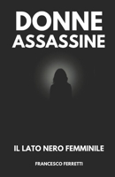 Donne Assassine: Il Lato Nero Femminile (Italian Edition) B0DYS5XKBM Book Cover