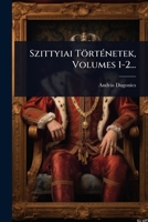 Szittyiai TörtÃ(c)netek, Volumes 1-2... (Hungarian Edition) 1024865460 Book Cover