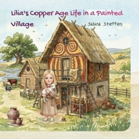 Lilia’s Copper Age Life in a Painted Village: An Ancient History Vocabulary Builder for Toddlers, Early Readers and ESL Learners (Ancient Civilisations Companion Series) B0H65CG38M Book Cover