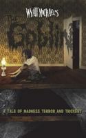 The Goblin: A Tale of Madness, Terror, and Trickery 1540792196 Book Cover
