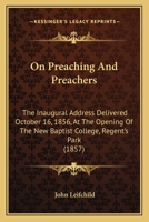 On Preaching And Preachers: The Inaugural Address Delivered October 16, 1856, At The Opening Of The New Baptist College, Regent's Park 1104302942 Book Cover