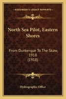 North Sea Pilot (Eastern Shores): From Dunkerque to the Skaw - Primary Source Edition 1164932624 Book Cover