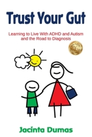 Trust Your Gut: Learning to Live With ADHD and Autism and the Road to Diagnosis 1922982849 Book Cover