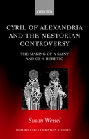 Cyril of Alexandria and the Nestorian Controversy: The Making of a Saint and of a Heretic (Oxford Early Christian Studies) 0199268460 Book Cover