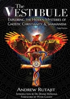 The Vestibule: Exploring the Hidden Mysteries of Gnostic Christianity & Shamanism 1794813934 Book Cover
