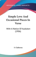 Simple Love and Occasional Pieces in Verse, with a Notice of Audubon 116692520X Book Cover