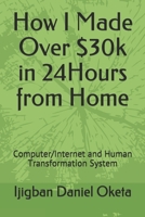 How I Made Over $30k in 24Hours from Home: Computer/Internet and Human Transformation System 108936251X Book Cover