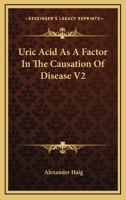 Uric Acid As A Factor In The Causation Of Disease V2 116325004X Book Cover