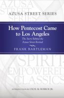 How Pentecost Came to Los Angeles: The Story Behind the Azusa Street Revival 1607314908 Book Cover