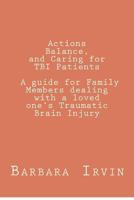 Actions, Balance, and Caring for Tbi Patients: A Guide for Family Members Dealing with a Loved One's Traumatic Brain Injury 1480208493 Book Cover