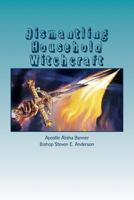 Dismantling Household Witchcraft 1481918524 Book Cover