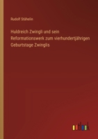 Huldreich Zwingli und sein Reformationswerk zum vierhundertjährigen Geburtstage Zwinglis 3368648225 Book Cover