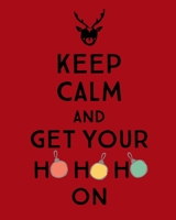 Keep Calm and Get Your Ho Ho Ho On: A Funny Quote Blank Wide Ruled Line Notebook 167375919X Book Cover