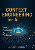 Context Engineering for AI: From Prompting to Production - LLM Context Windows, RAG Pipelines, and Smart AI Applications with Hands-On Projects B0FKZBHGXW Book Cover