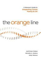 The Orange Line: A Woman's Guide to Integrating Career, Family and Life 0989207706 Book Cover