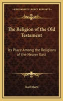 The Religion of the Old Testament: Its Place Among the Religions of the Nearer East 1419150782 Book Cover