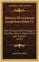 Memoirs of Lieutenant Joseph Rene Bellot V2: With His Journal of a Voyage in the Polar Seas, in Search of Sir John Franklin 1163951412 Book Cover