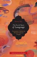 The Social Space of Language: Vernacular Culture in British Colonial Punjab 0520262697 Book Cover