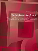 Felicidade de A a Z"-"Dicas para viver e romper as barreiras que separam você do emprego dos seus sonhos 1312614757 Book Cover