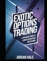 Exotic Options Trading: Leveraging Complex Derivatives for Big Returns: Exotic Options Trading: High-Reward Strategies in Complex Derivatives (The Derivatives Trading Series) B0DRPMFG6H Book Cover