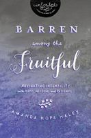 Barren Among the Fruitful: Navigating Infertility with Hope, Wisdom, and Patience 1401679757 Book Cover