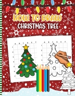 How To Draw Christmas Tree: Christmas Activity Book for Kids - a Fun Illustrations to Practice & Learn Doodling & Drawing Skills .. Cute Xmas Gift Idea For Children B08P1WB3X6 Book Cover