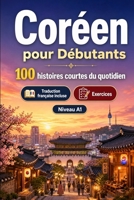 Le coréen pour Débutants A1 : 100 histoires courtes du quotidien: Améliorez votre compréhension et expression écrite grâce à des situations bilingues simples de la vie quotidienne (French Edition) B0H7QHQDBH Book Cover