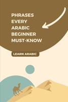 Phrases Every Arabic Beginner Must-Know B0BGSHYMV4 Book Cover