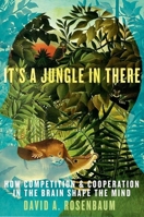 It's a Jungle in There: How Competition and Cooperation in the Brain Shape the Mind 0190263164 Book Cover