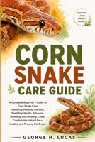 Corn Snake Care Guide: A Complete Beginner’s Guide to Corn Snake Care, Handling, Housing, Feeding, Shedding, Health, Behavior, Breeding, and Creating ... Habitat for a Healthy and Thriving Pet Snake B0HF58ZZVP Book Cover