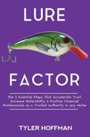 Lure Factor: The 5 Essential Steps That Accelerate Trust, Increase Referability and Position Financial Services Professionals as a Trusted Authority in Any Niche 1542876575 Book Cover