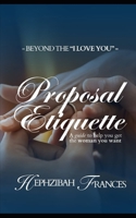 Proposal Etiquette: A Guide To Help You Get The Woman You want B0CVTS7Q7V Book Cover