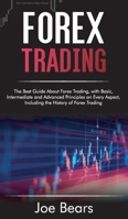 Forex Trading: The Best Guide About Forex Trading, with Basic, Intermediate and Advanced Principles on Every Aspect, Including the History of Forex 1801561214 Book Cover