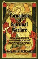 Tornadoes of Spiritual Warfare: How to Recognize and Defend Yourself from Negative Forces 1481802739 Book Cover