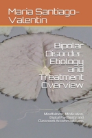 Bipolar Disorder: Etiology and Treatment Overview: Mindfulness, Medication, Digital Psychiatry and Classroom Accommodations 1793009872 Book Cover