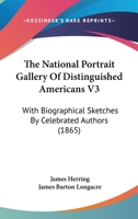 The National Portrait Gallery Of Distinguished Americans V3: With Biographical Sketches By Celebrated Authors 0548651752 Book Cover