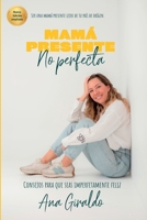 Mamá presente no perfecta: Consejos para que seas imperfectamente feliz 9584987372 Book Cover