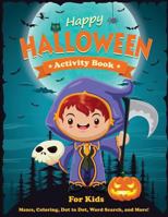 Happy Halloween Activity Book for Kids: Mazes, Coloring, Dot to Dot, Word Search, and More. Activity Book for Kids Ages 4-8, 5-12. 1947243187 Book Cover