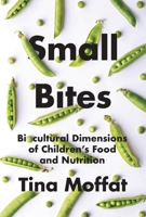 Small Bites: Biocultural Dimension of Children's Food and Nutrition 0774866888 Book Cover